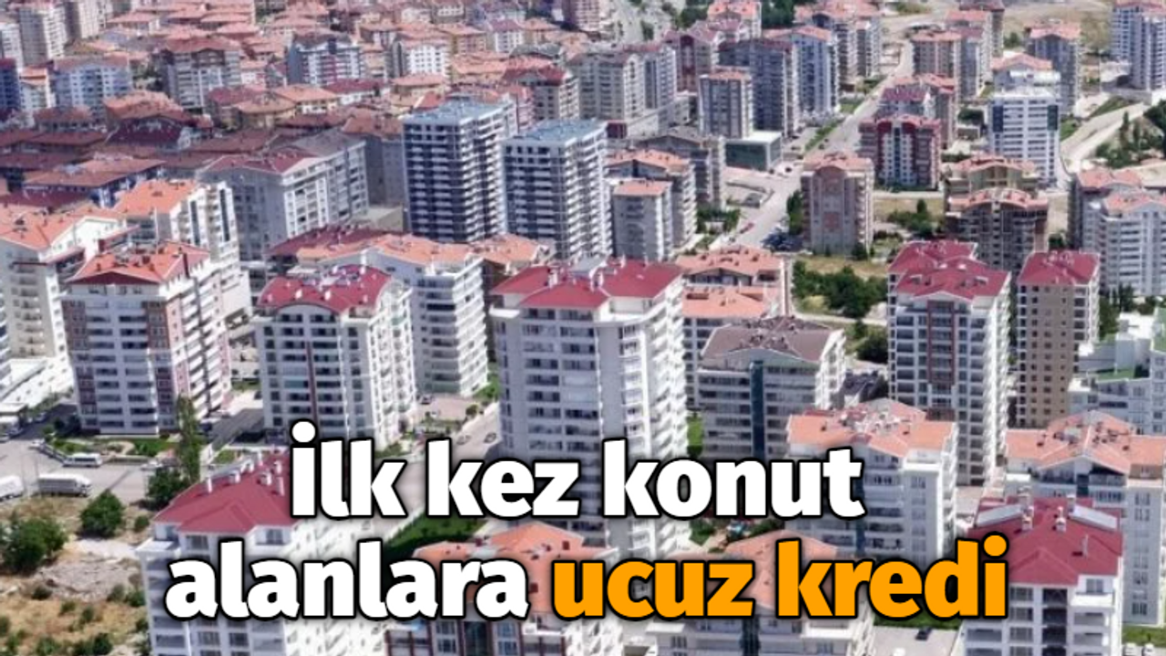 İlk kez konut alanlara ucuz kredi