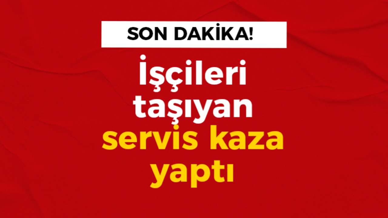 İşçileri taşıyan servis kaza yaptı