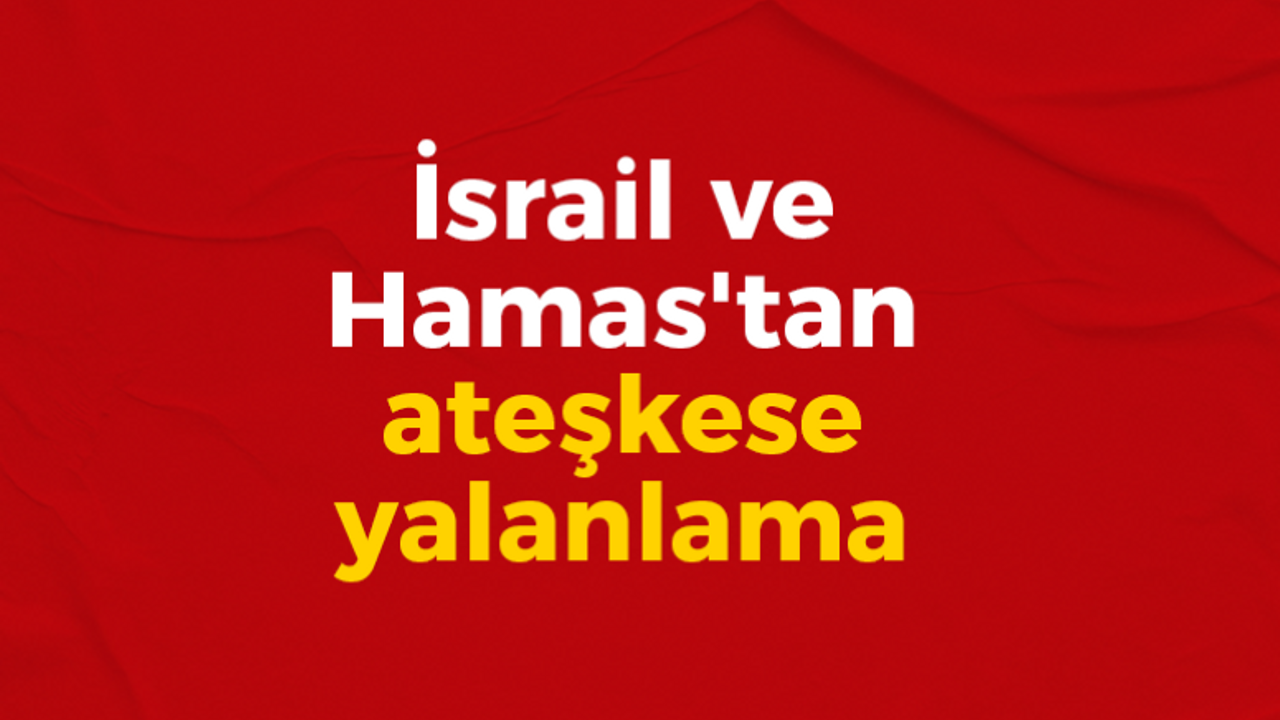 İsrail ve Hamas'tan ateşkese yalanlama