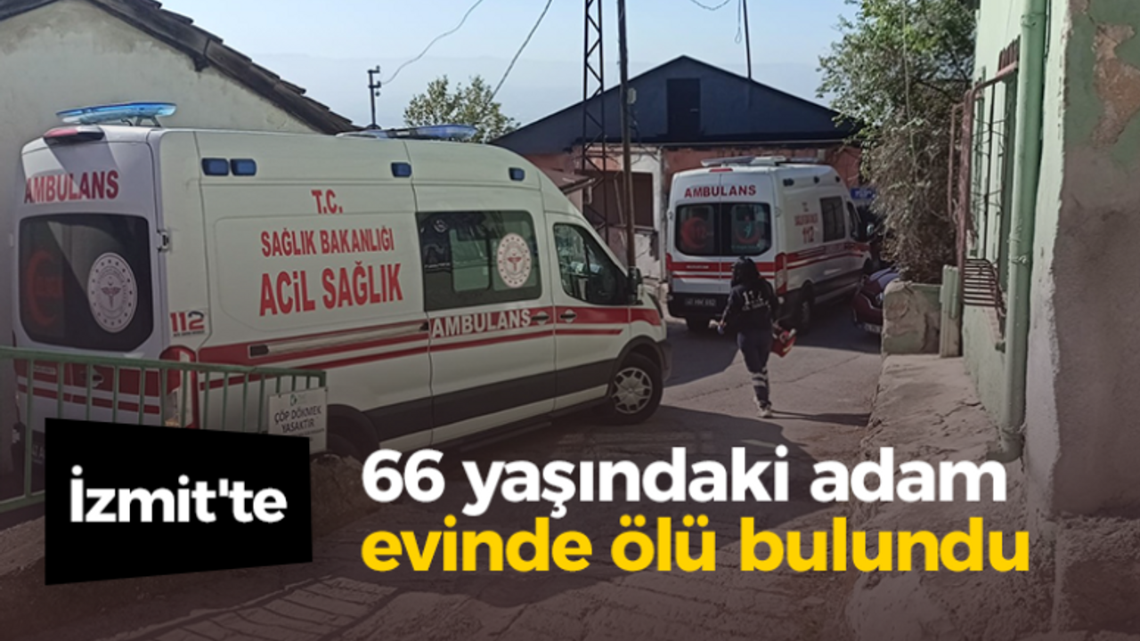 İzmit'te 66 yaşındaki adam evinde ölü bulundu