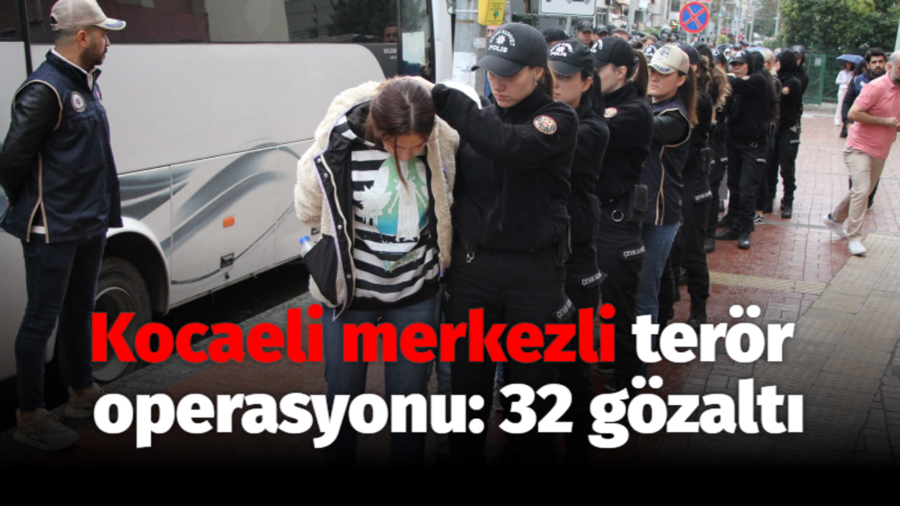 Kocaeli merkezli terör operasyonu: 32 gözaltı