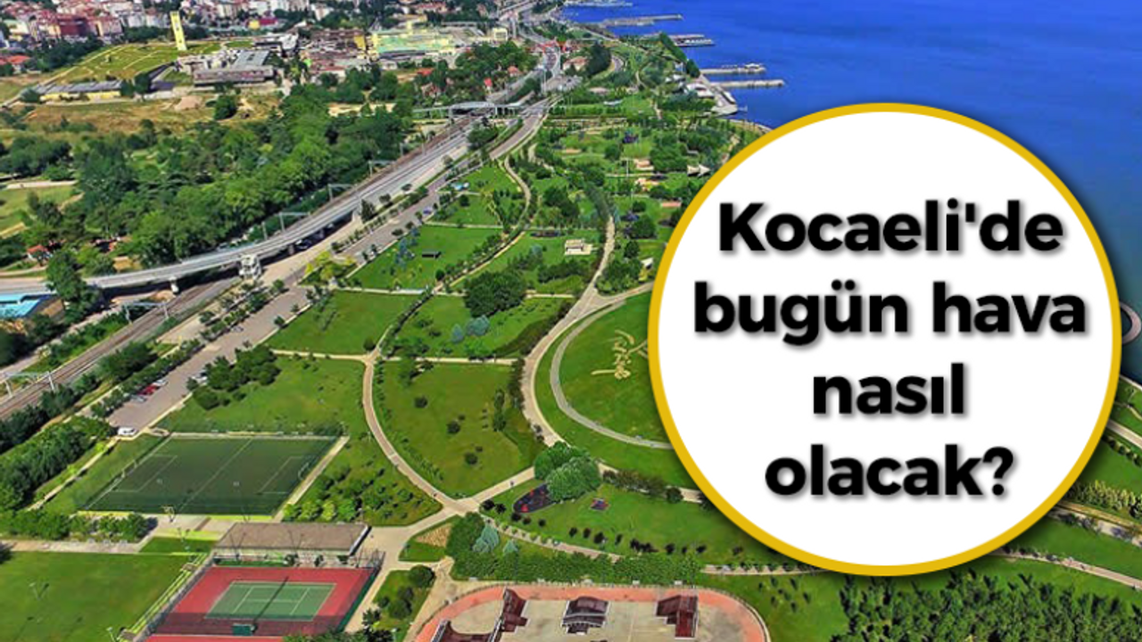 Kocaeli'de bugün hava nasıl olacak?