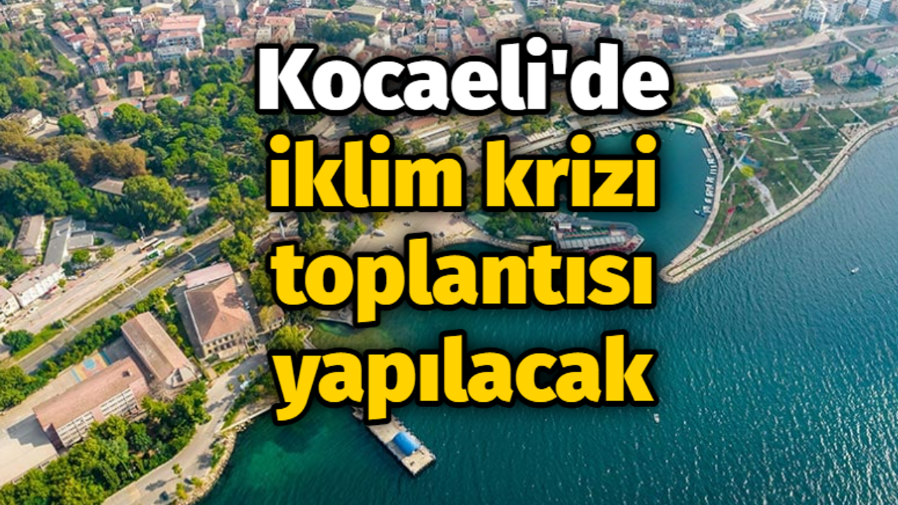 Kocaeli'de iklim krizi toplantısı yapılacak