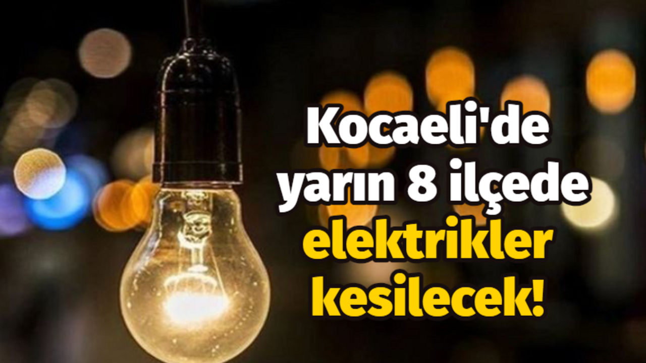 Kocaeli'de yarın 8 ilçede elektrikler kesilecek!