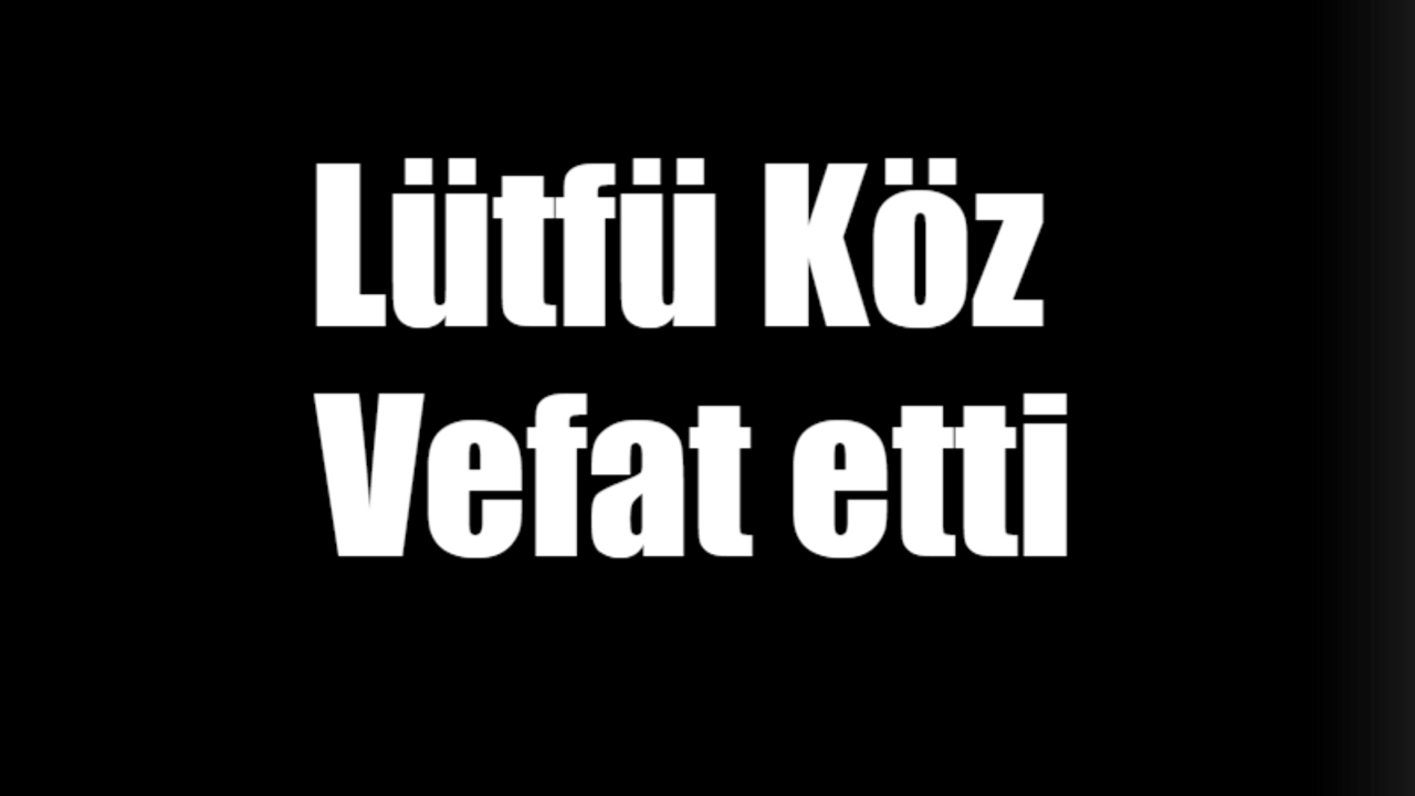 Lütfü Köz vefat etti