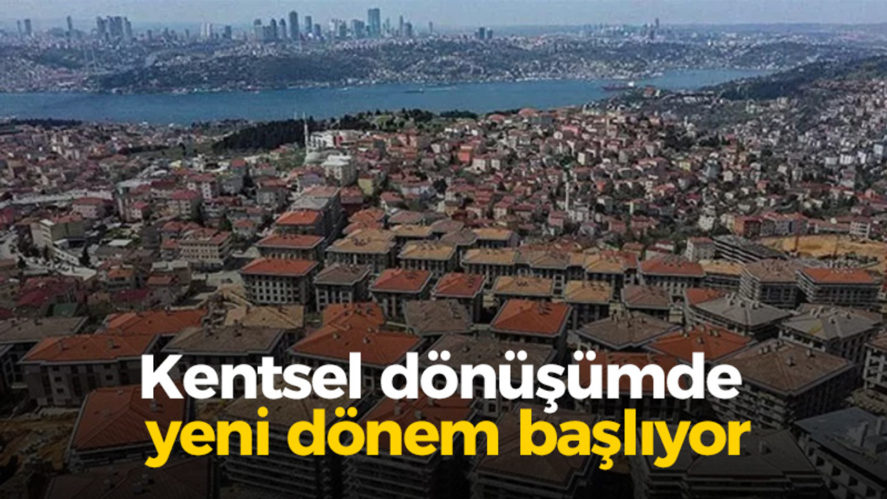 Kentsel dönüşümde yeni dönem başlıyor