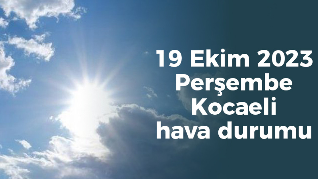 19 Ekim 2023 Perşembe Kocaeli hava durumu