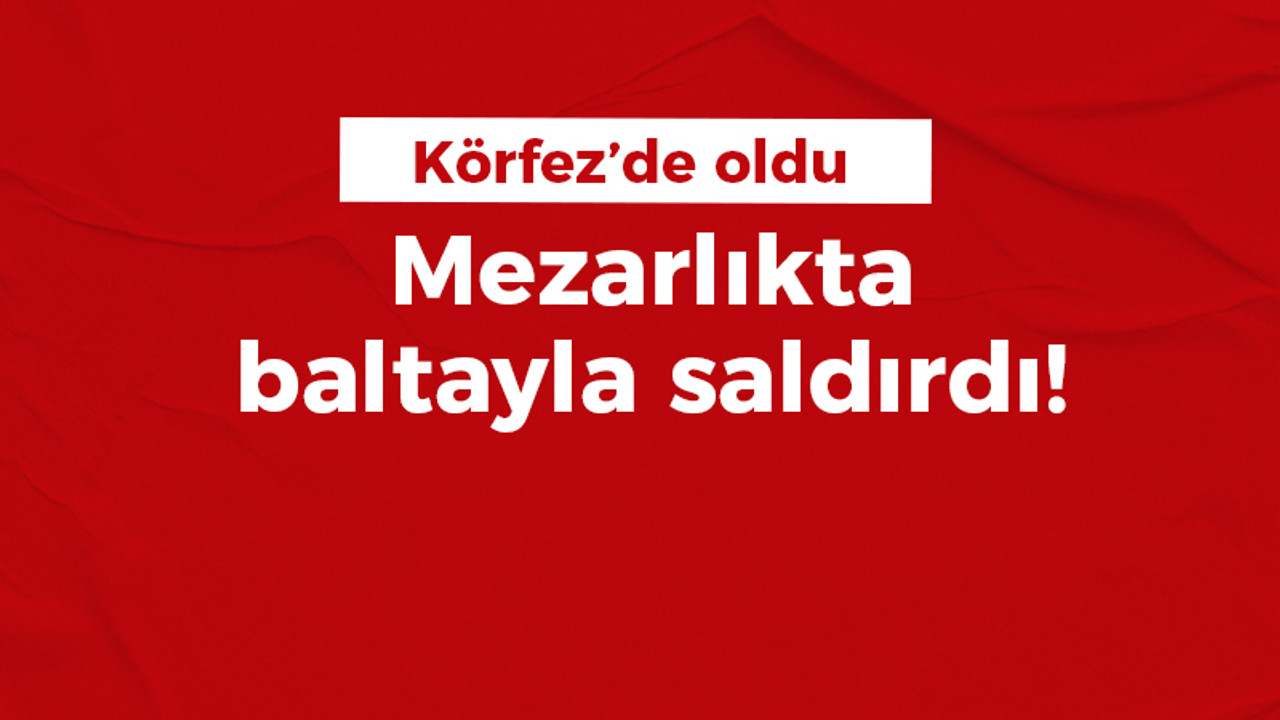 Mezarlıkta baltayla saldırdı!