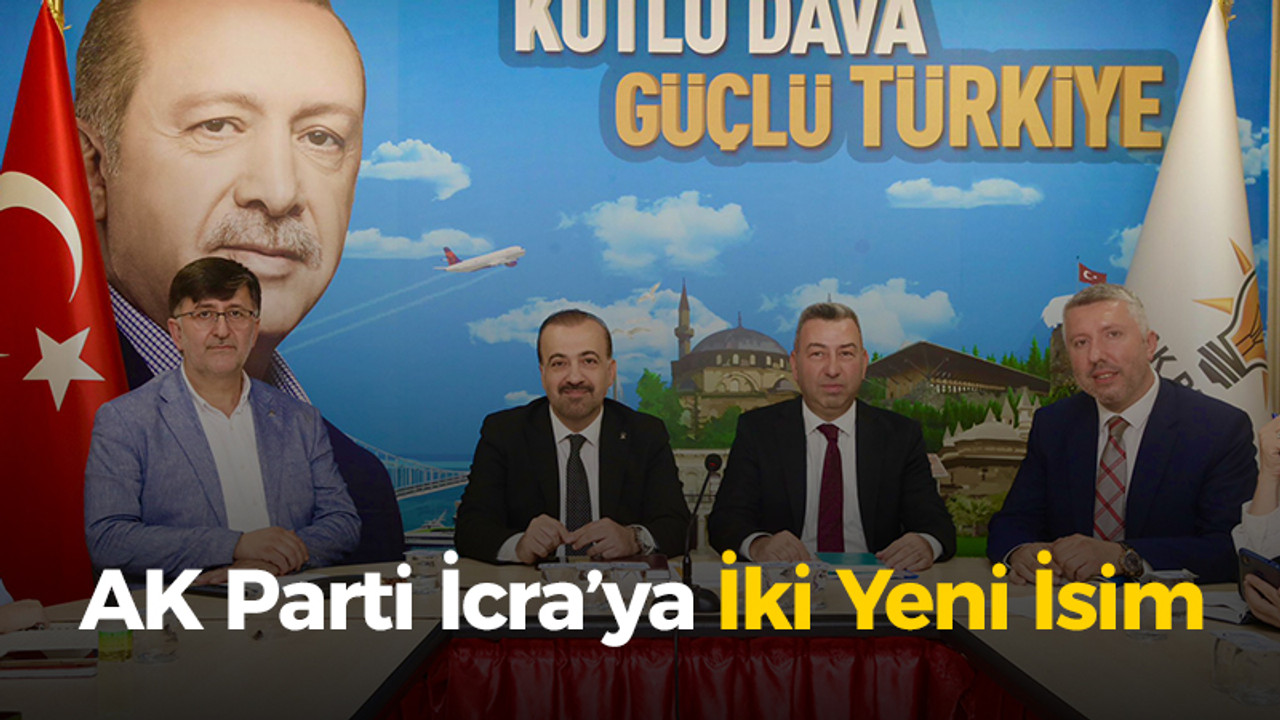 Ak Parti İcra’ya İki Yeni İsim