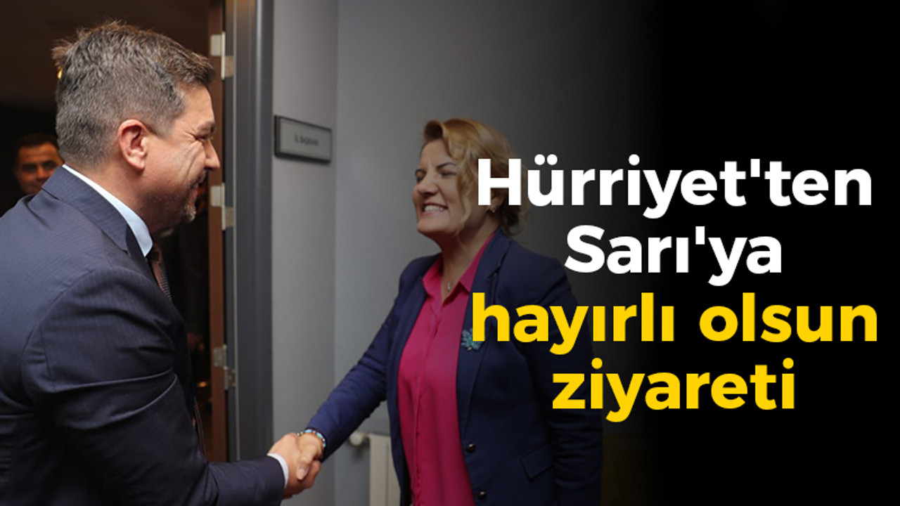 Hürriyet'ten Sarı'ya hayırlı olsun ziyareti