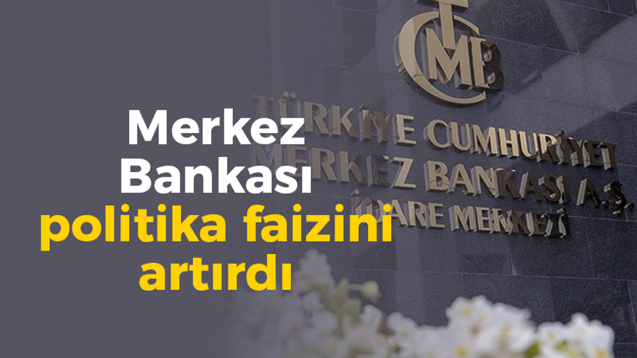 Merkez Bankası politika faizini artırdı