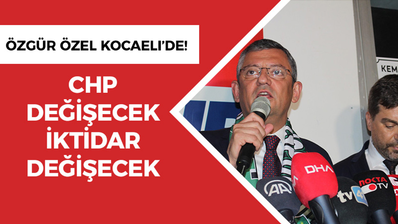 Özgür Özel Kocaeli’de! CHP değişecek iktidar değişecek