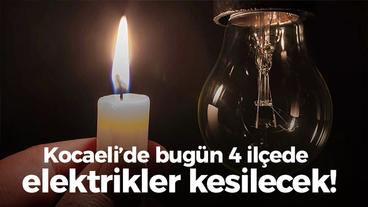 Kocaeli’de bugün 4 ilçede elektrikler kesilecek!