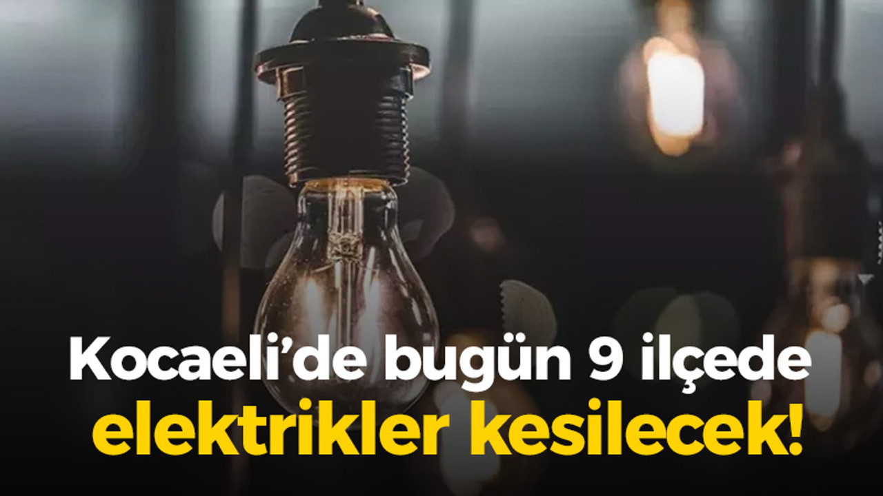 Kocaeli’de bugün 9 ilçede elektrikler kesilecek!