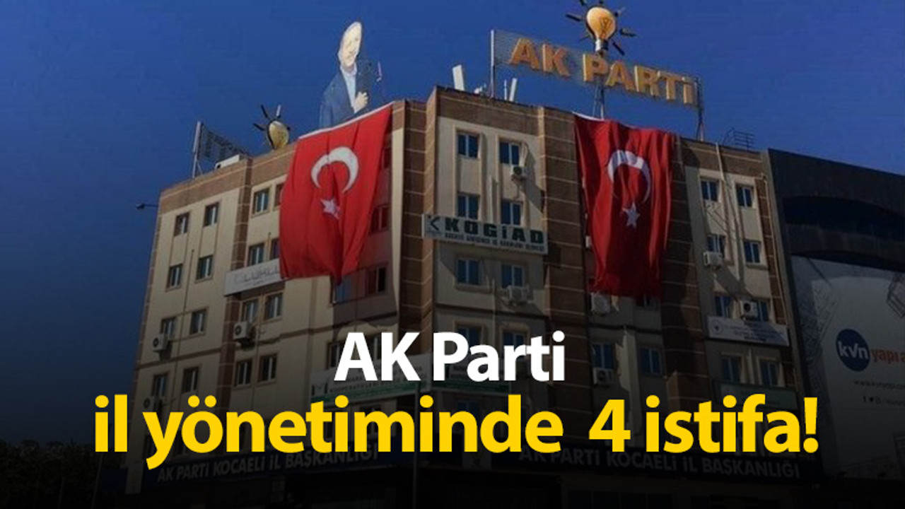 AK Parti Kocaeli il yönetiminde 4 istifa