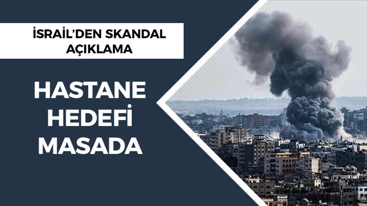 İsrail'den skandal açıklama: Hastane hedefi masada