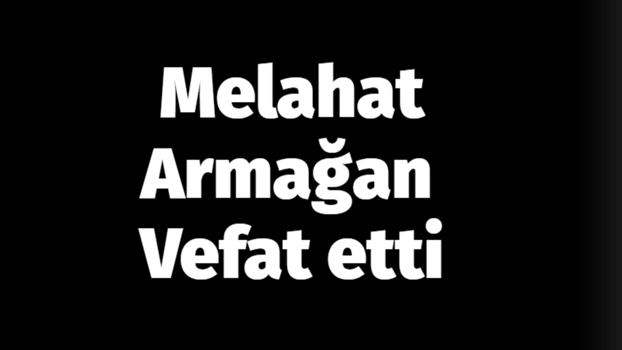 Melahat Armağan vefat etti