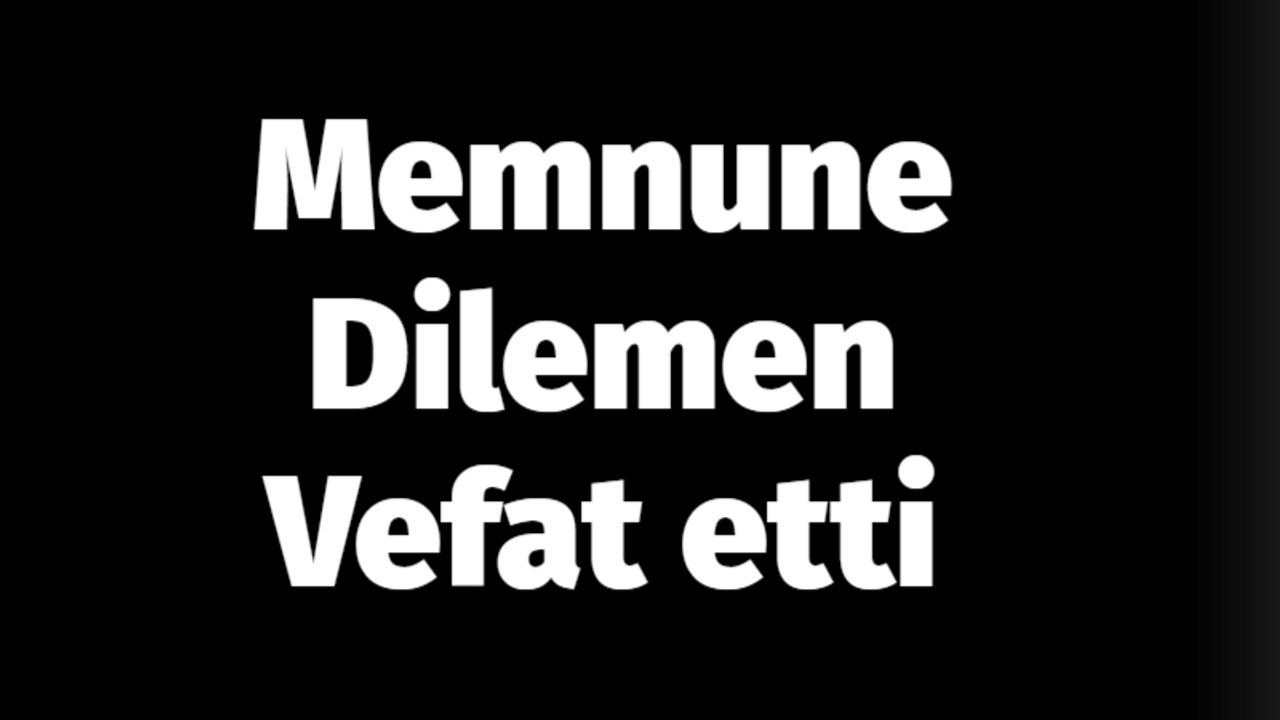 Memnune Dilemen vefat etti