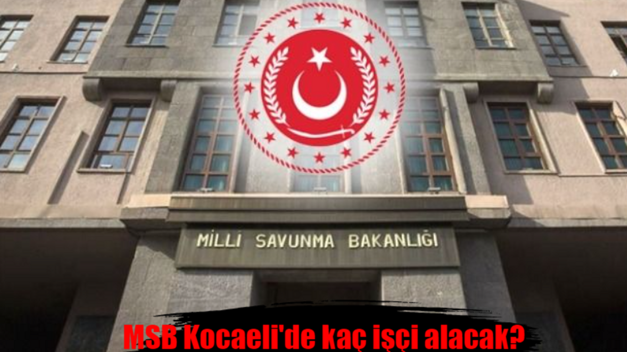 Milli Savunma Bakanlığı KPSS'siz işçi alımı başlattı! Başvuru için son gün ne zaman? MSB Kocaeli'de kaç işçi alacak?