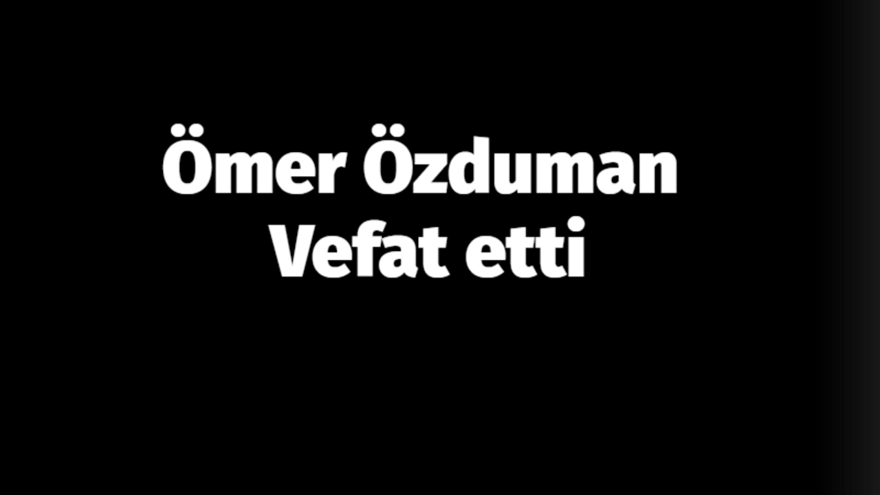 Ömer Özduman vefat etti