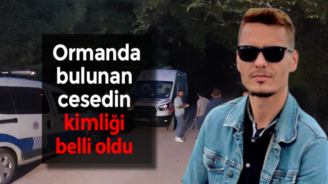 Ormanda bulunan cesedin kimliği belli oldu