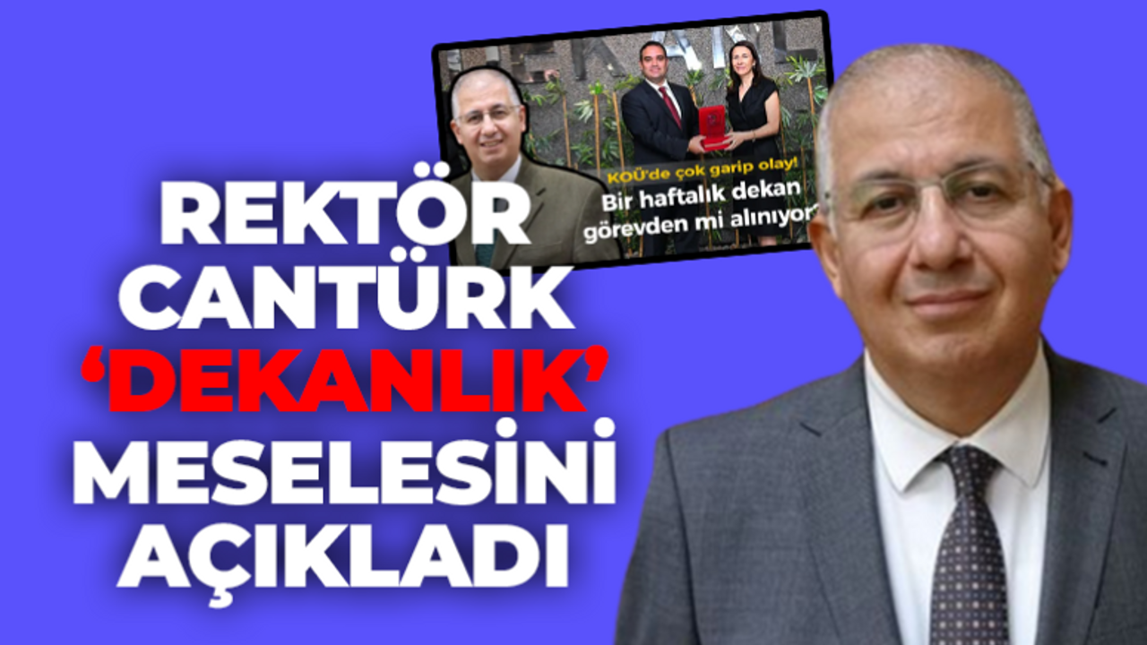 Rektör Cantürk ‘dekanlık’ meselesini açıkladı