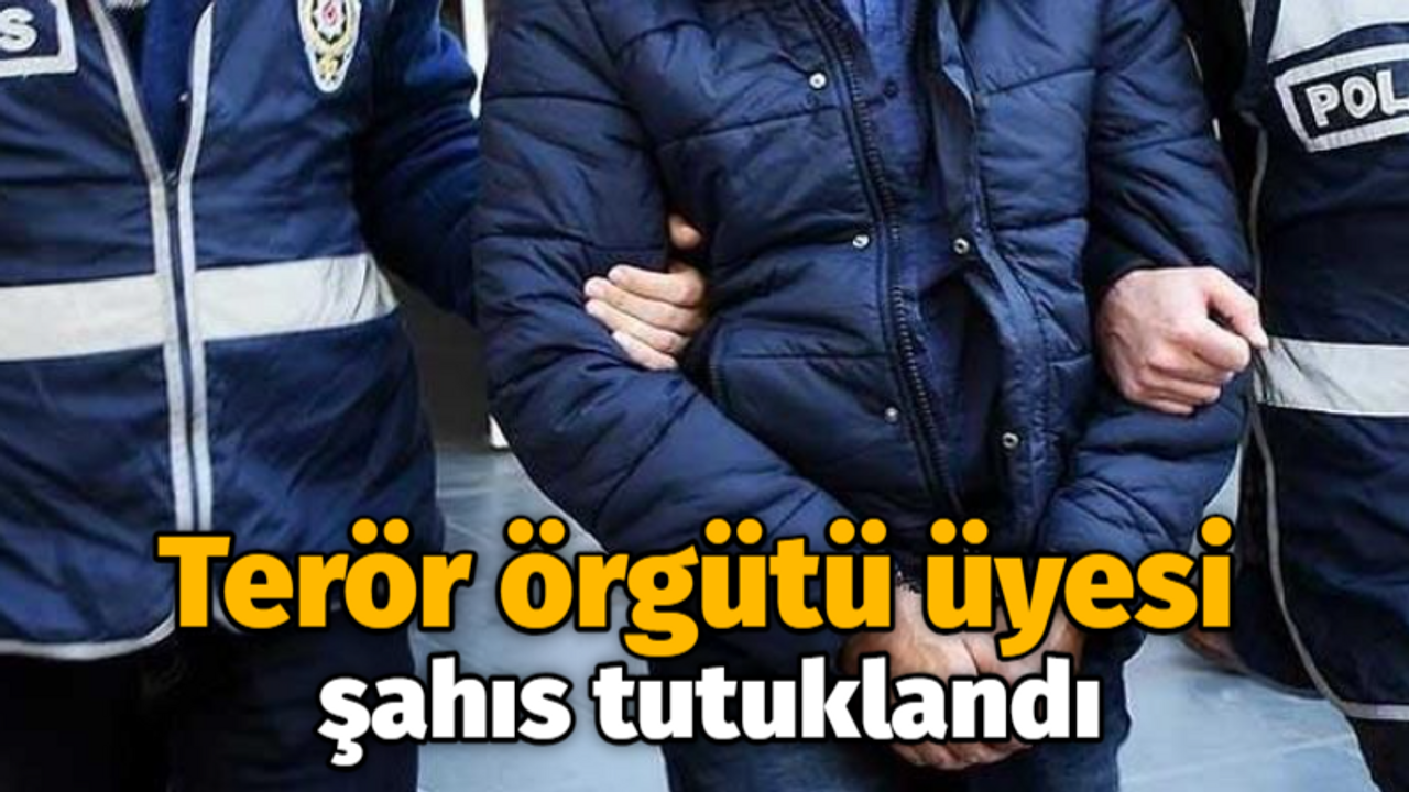 Terör örgütü üyesi şahıs tutuklandı