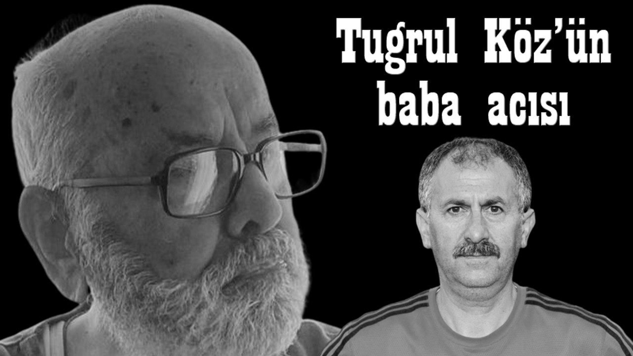 Tuğrul Köz’ün baba acısı