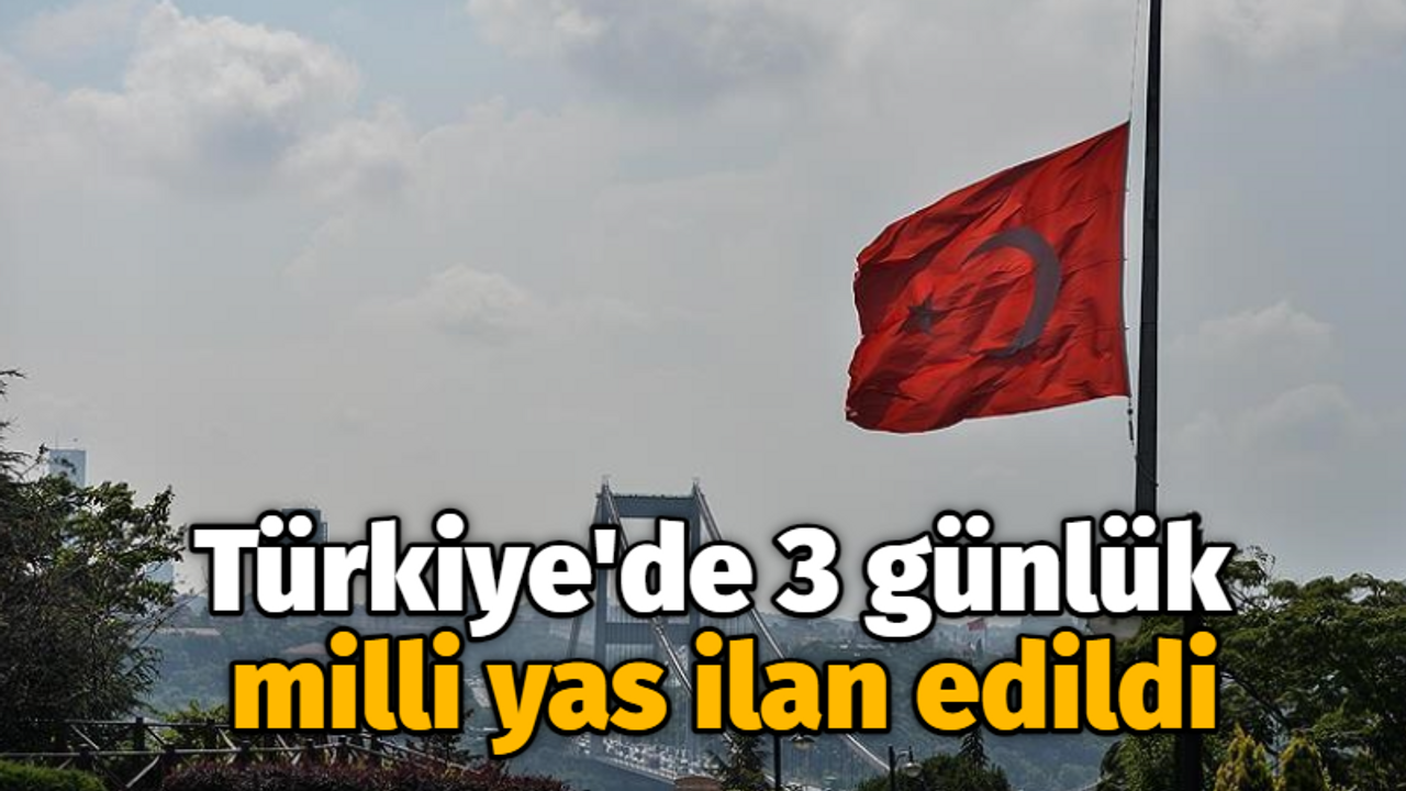 Türkiye'de 3 günlük milli yas ilan edildi