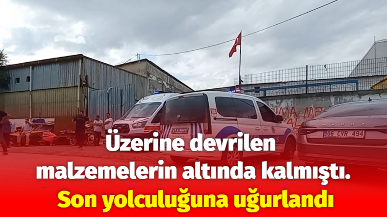 Üzerine devrilen malzemelerin altında kalmıştı. Son yolculuğuna uğurlandı