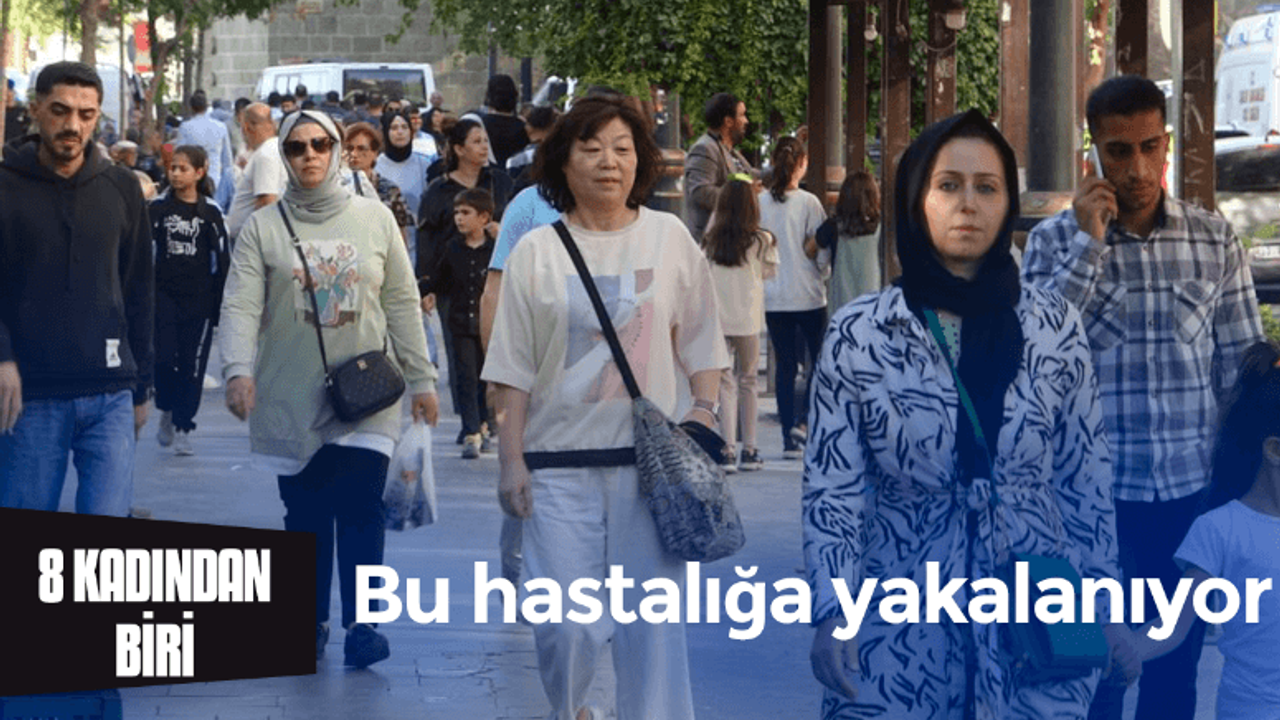 Her 8 kadından biri bu hastalığa yakalanıyor