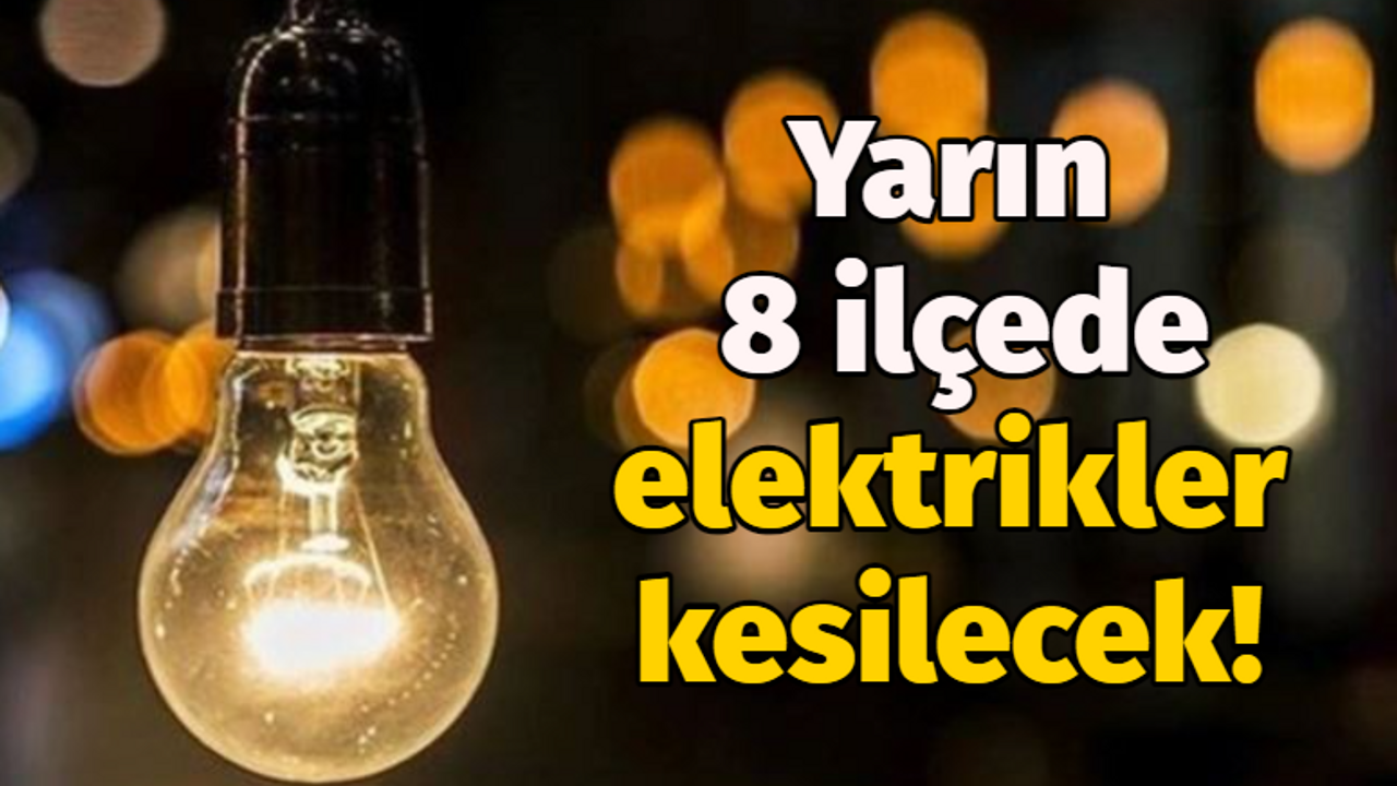 Yarın 8 ilçede elektrikler kesilecek!