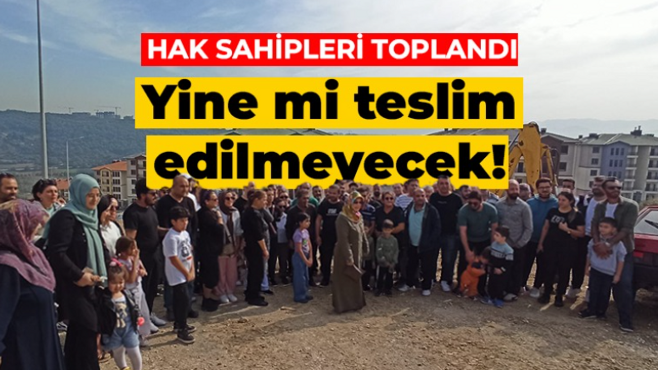 Yine mi teslim edilmeyecek! Hak sahipleri toplandı