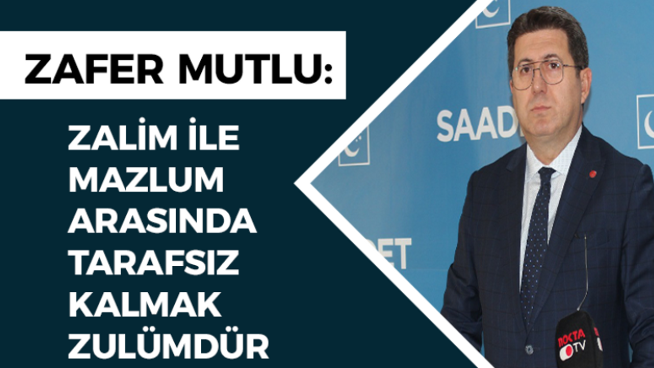 “Zalim ile mazlum arasında tarafsız kalmak zulümdür”