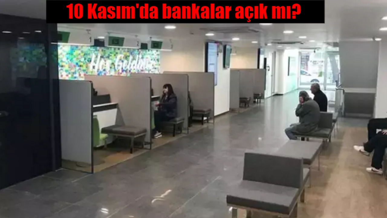 10 Kasım bankalar açık mı, kapalı mı? 10 Kasım bankalar tatil mi?