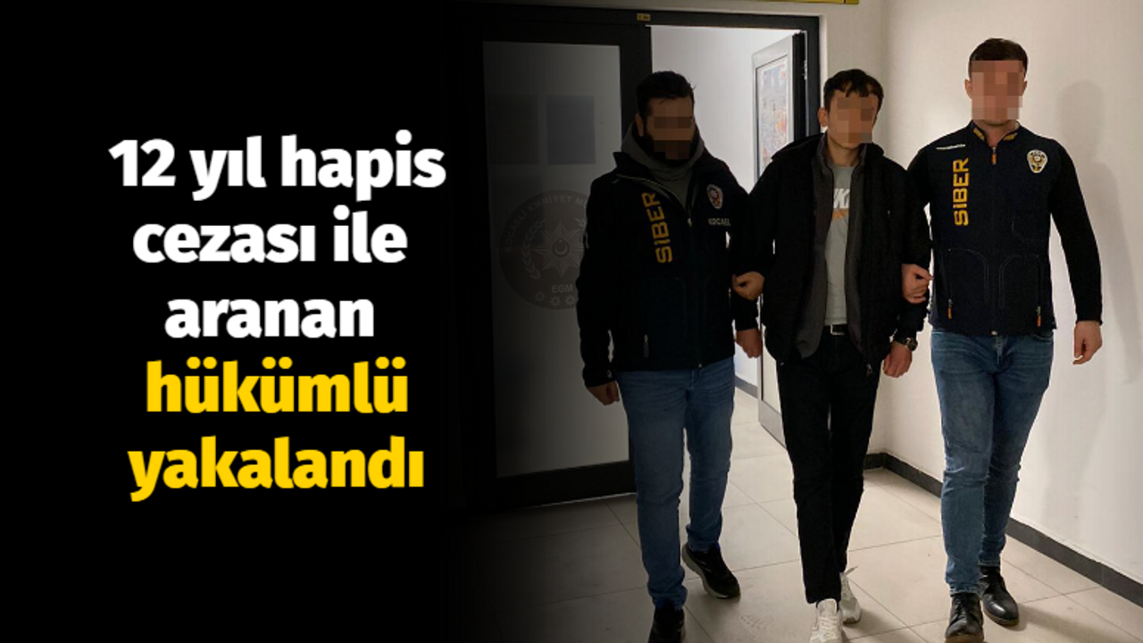 12 yıl hapis cezası ile aranan hükümlü yakalandı