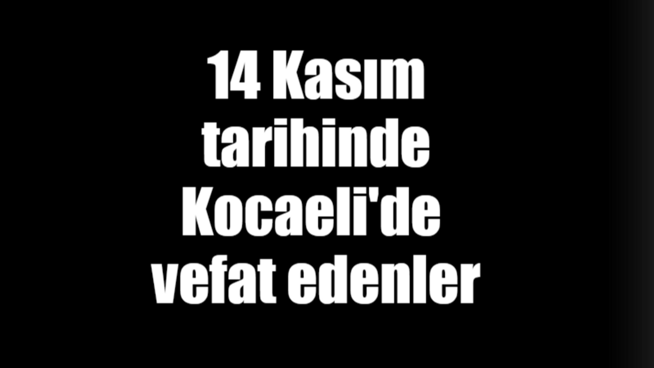 14 Kasım tarihinde Kocaeli'de vefat edenler