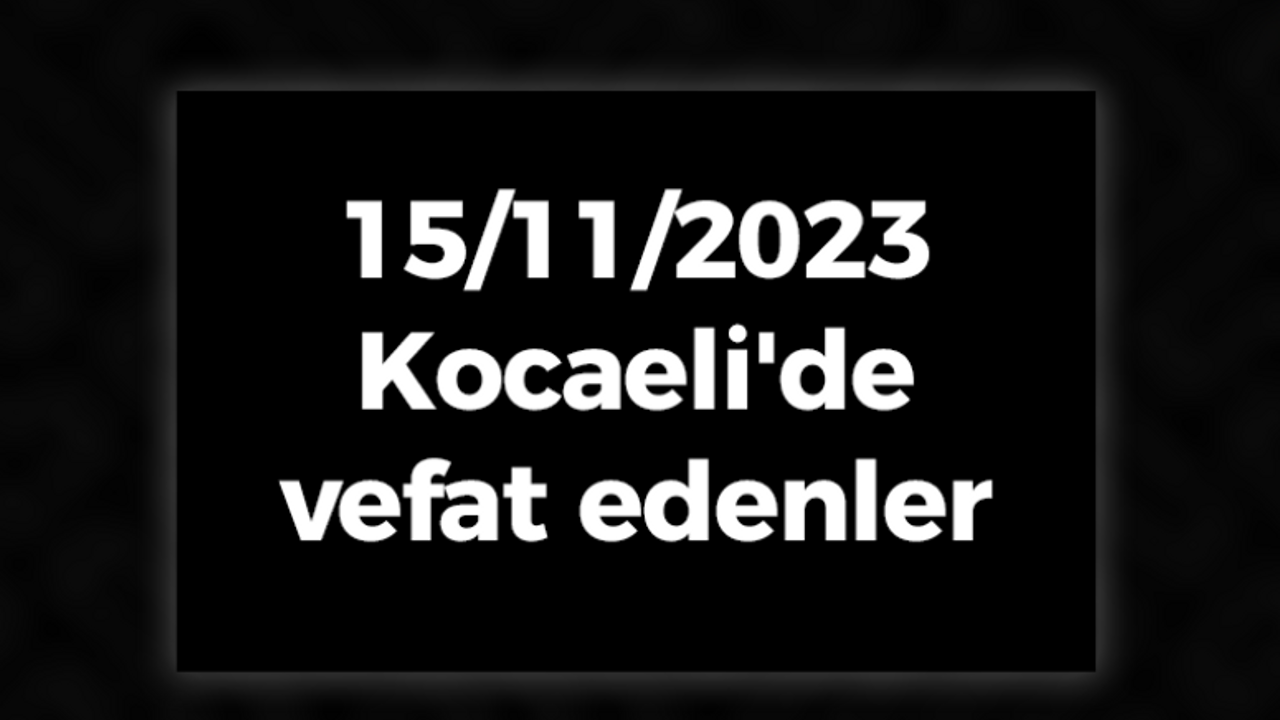 15/11/2023 Kocaeli'de vefat edenler