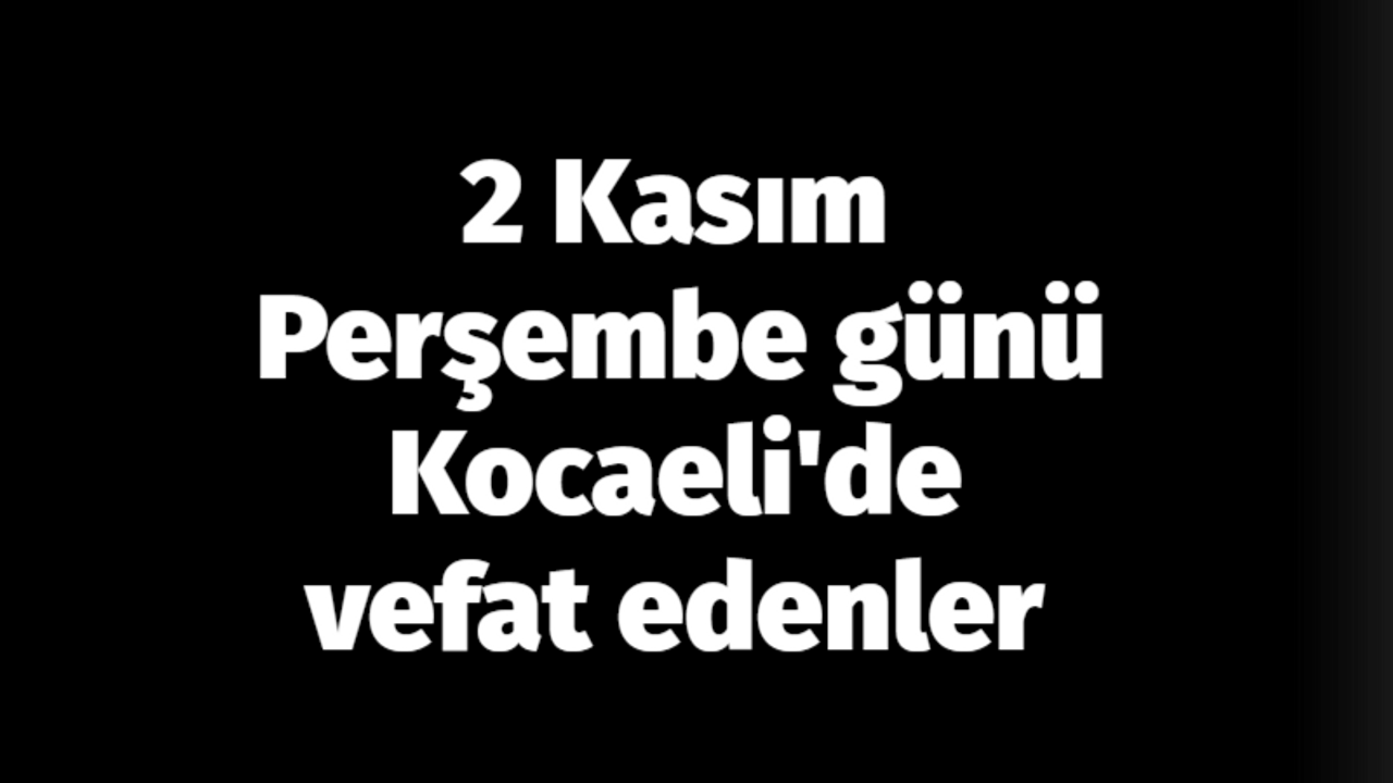 2 Kasım Perşembe günü Kocaeli'de vefat edenler