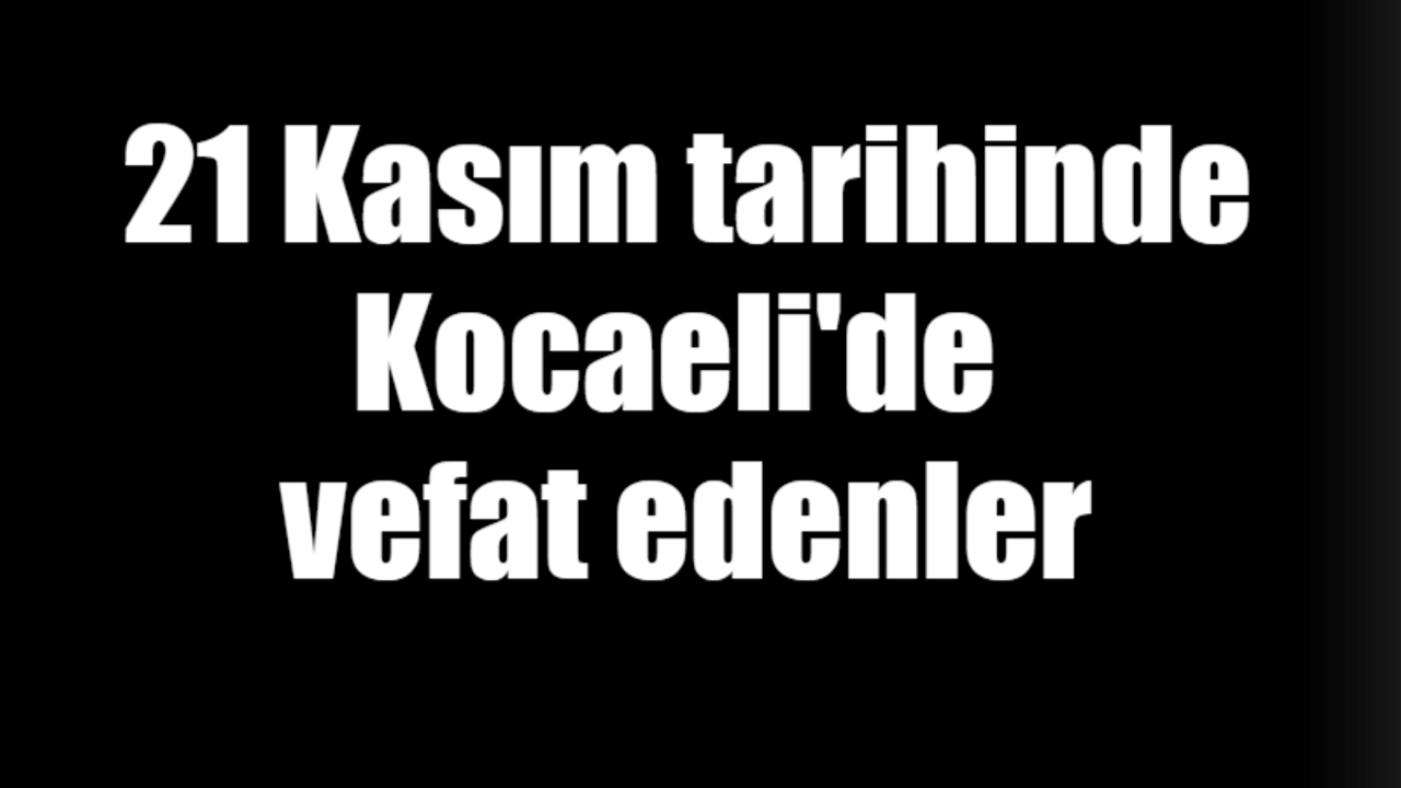 21 Kasım tarihinde Kocaeli'de vefat edenler