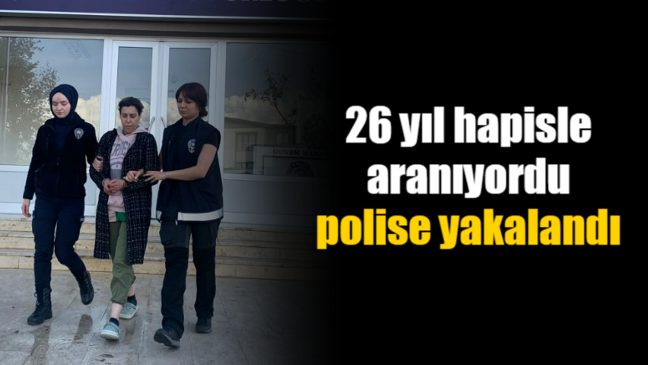 26 yıl hapisle aranıyordu polise yakalandı