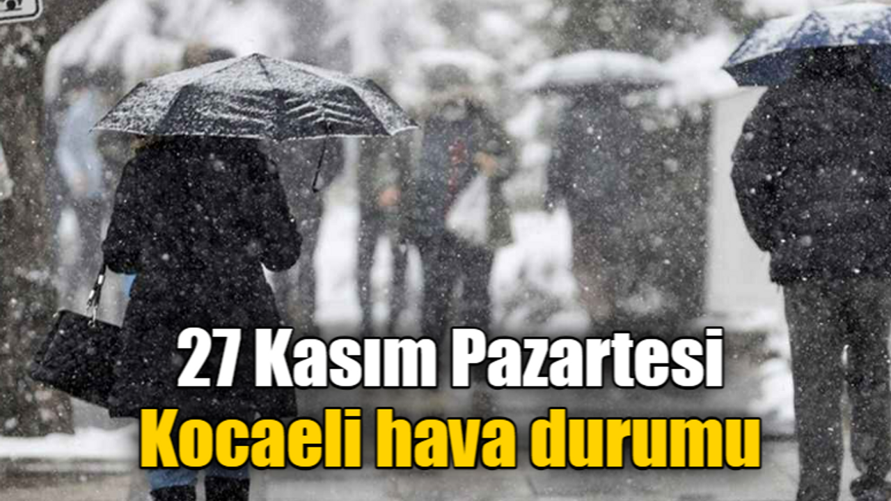 27 Kasım Pazartesi Kocaeli hava durumu