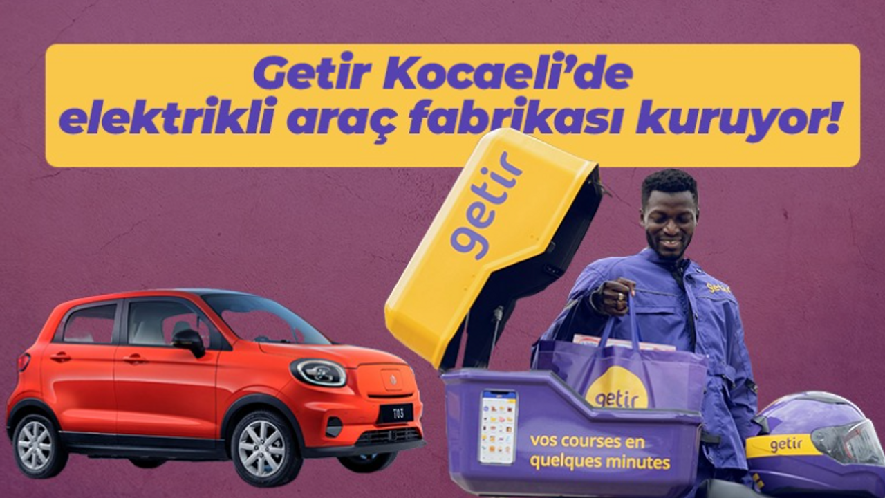 Getir Kocaeli’de elektrikli araç fabrikası kuruyor! GetGo