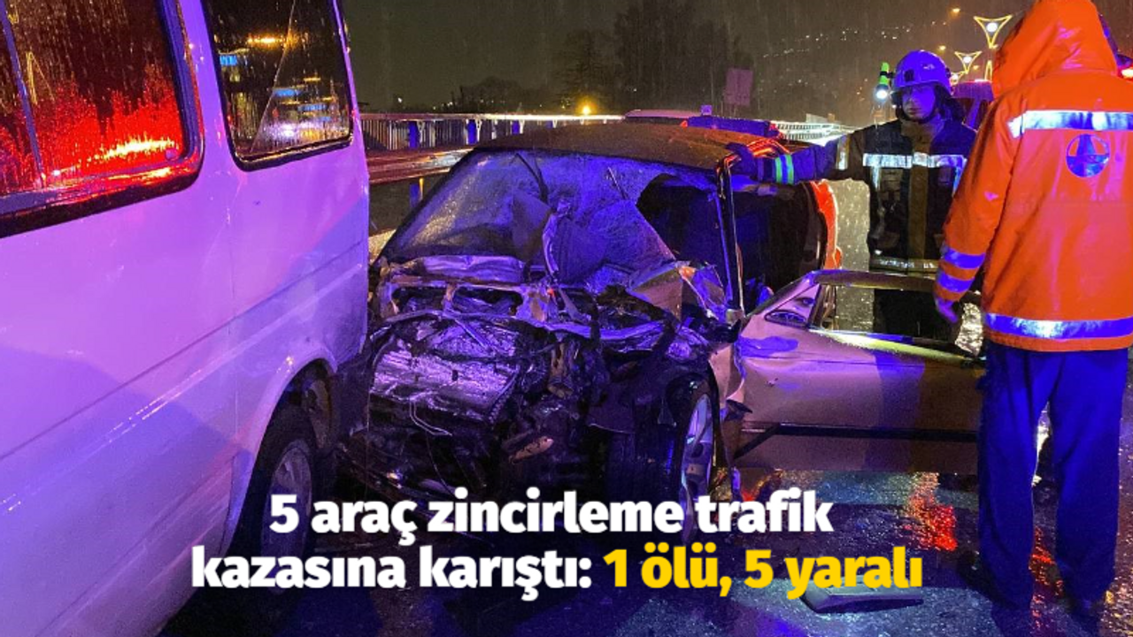 5 araç zincirleme trafik kazasına karıştı: 1 ölü, 5 yaralı