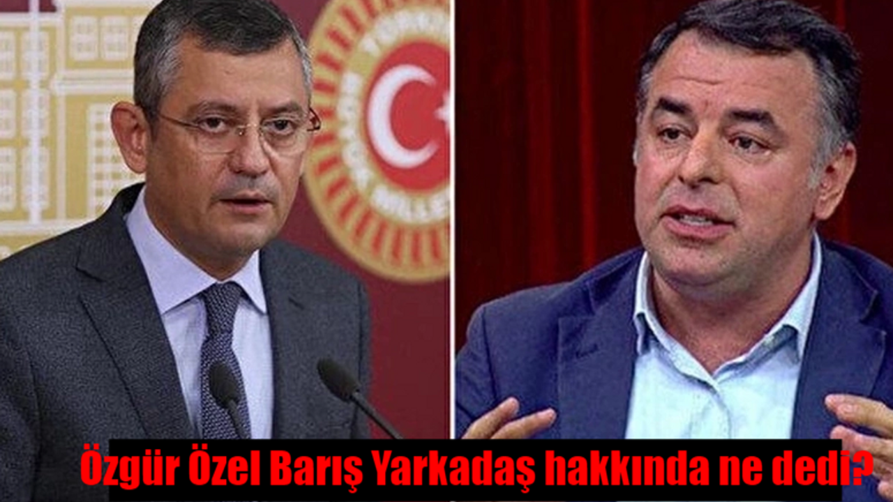 Özgür Özel Barış Yarkadaş olayı nedir? Özgür Özel Barış Yarkadaş'a ne dedi?