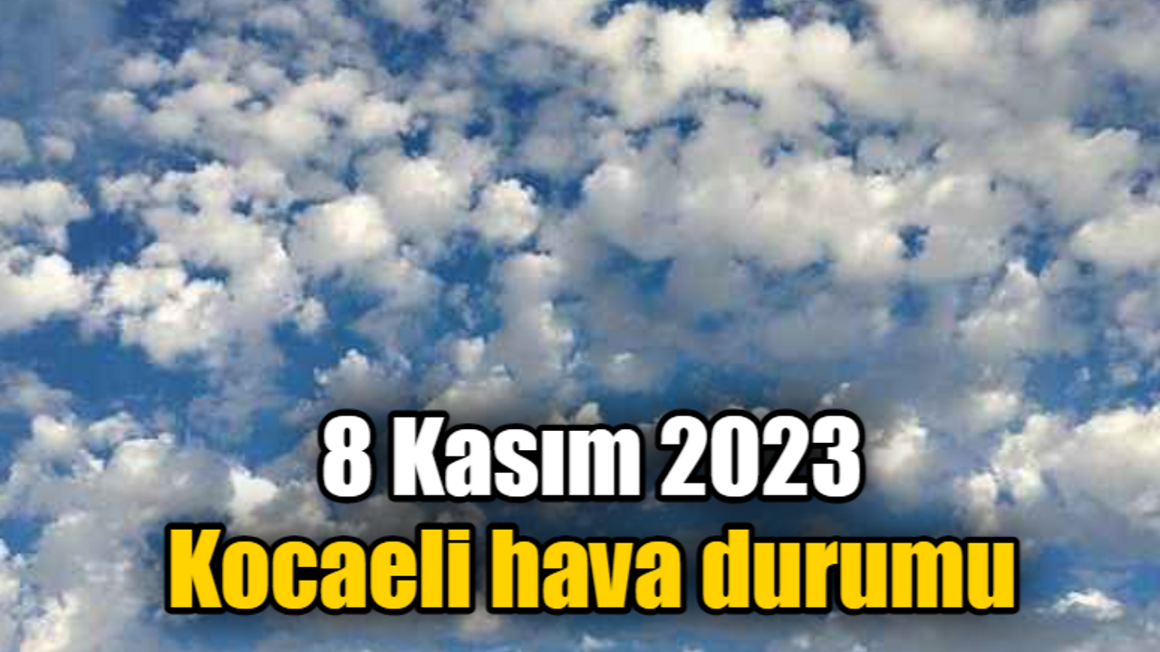 8 Kasım 2023 Çarşamba Kocaeli hava durumu