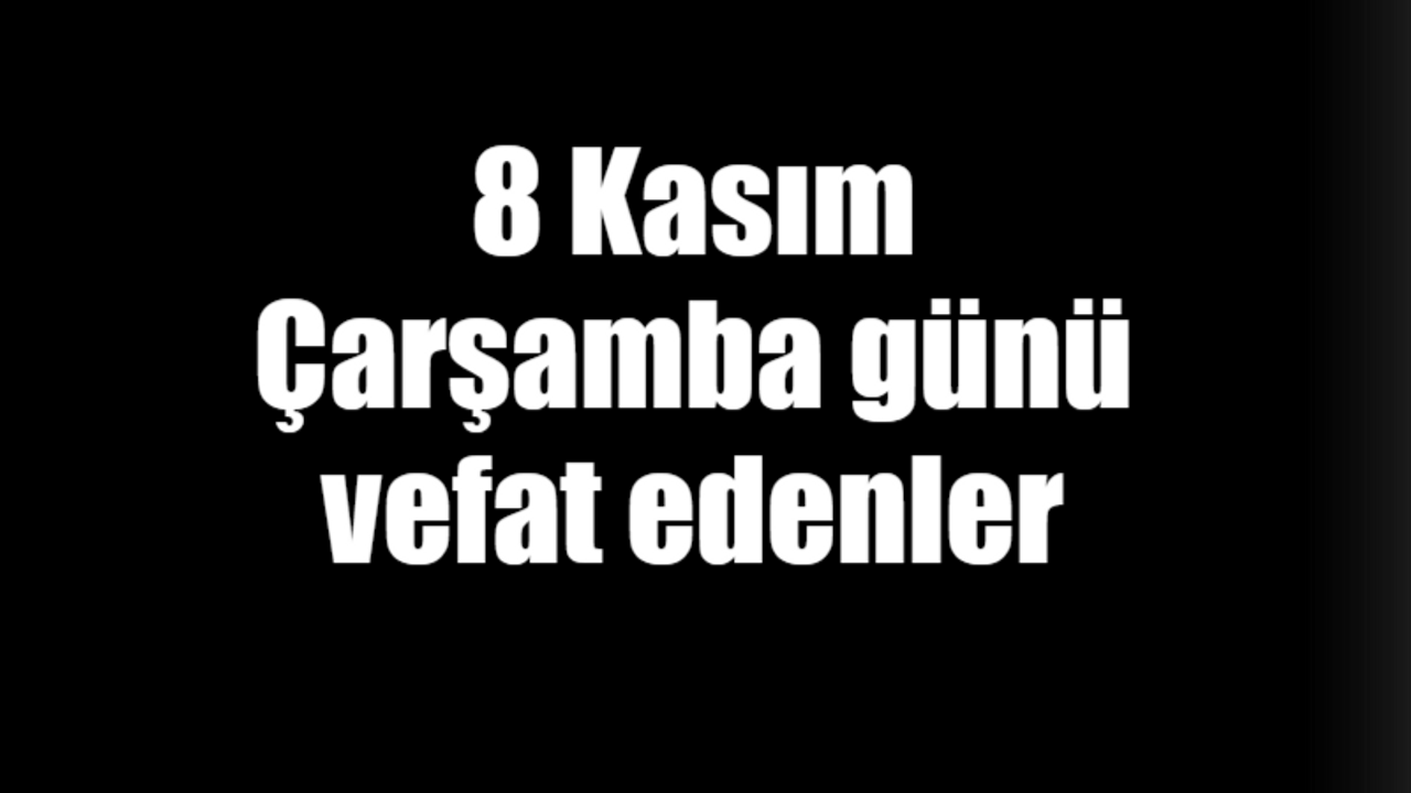 8 Kasım Çarşamba günü vefat edenler