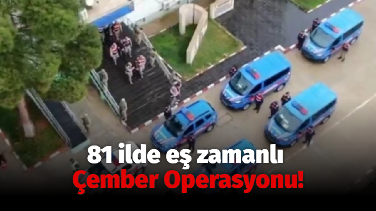 81 ilde eş zamanlı Çember Operasyonu!