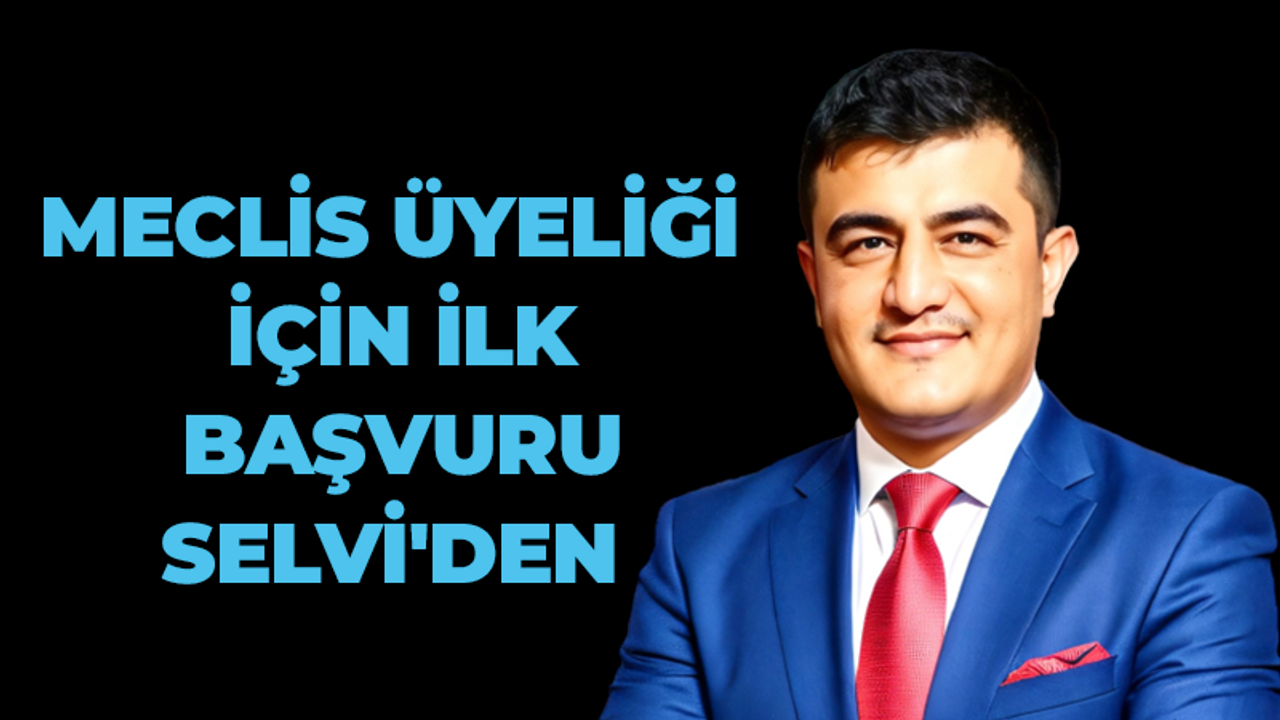 Meclis üyeliği için ilk başvuru Selvi'den