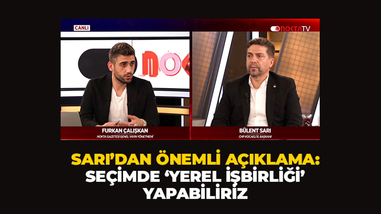 SARI’DAN ÖNEMLİ AÇIKLAMA: Seçimde ‘yerel işbirliği’ yapabiliriz